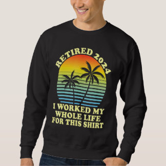 Retired 2024 I Worked My Whole Life  Retirement Sweatshirt