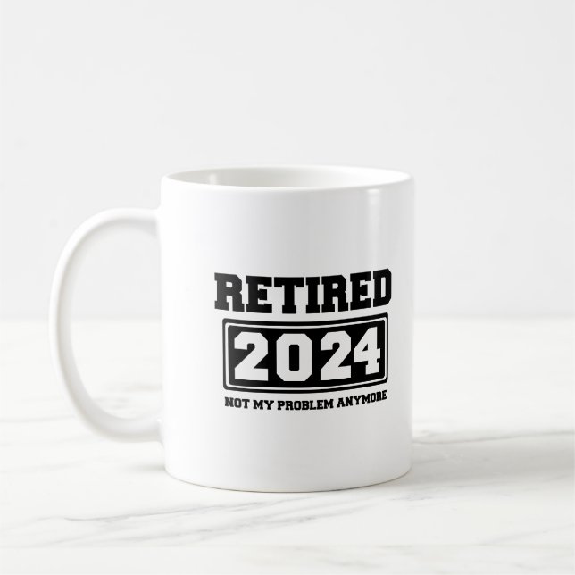 Retired 2024 Not My Problem Anymore  Coffee Mug (Left)