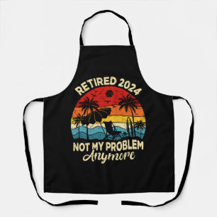Retired 2024 Not My Problem Anymore Funny Apron