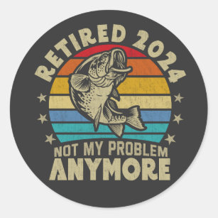 Retired 2024 Not My Problem Anymore Funny Fishing  Classic Round Sticker