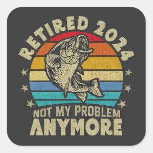 Retired 2024 Not My Problem Anymore Funny Fishing  Square Sticker