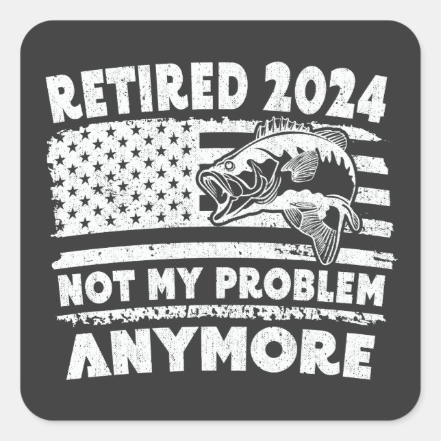 Retired 2024 Not My Problem Anymore Funny Fishing  Square Sticker (Front)