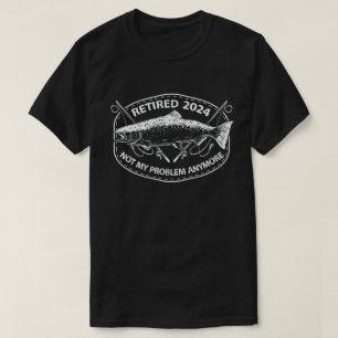 Retired 2024 Not My Problem Anymore Funny Fishing  T-Shirt