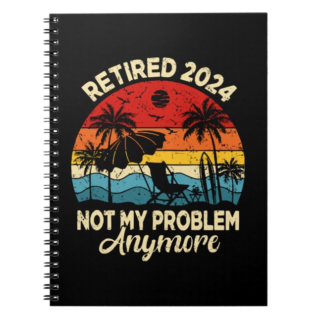 Retired 2024 Not My Problem Anymore Funny Notebook (Front)