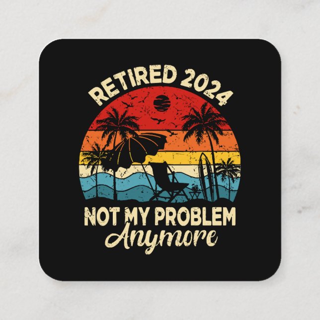 Retired 2024 Not My Problem Anymore Funny Square Business Card (Back)