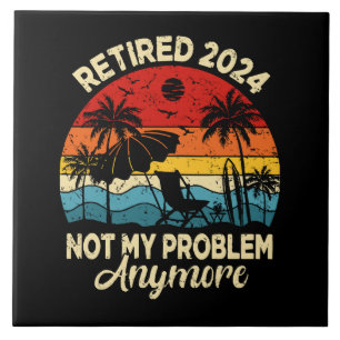 Retired 2024 Not My Problem Anymore Funny Tile