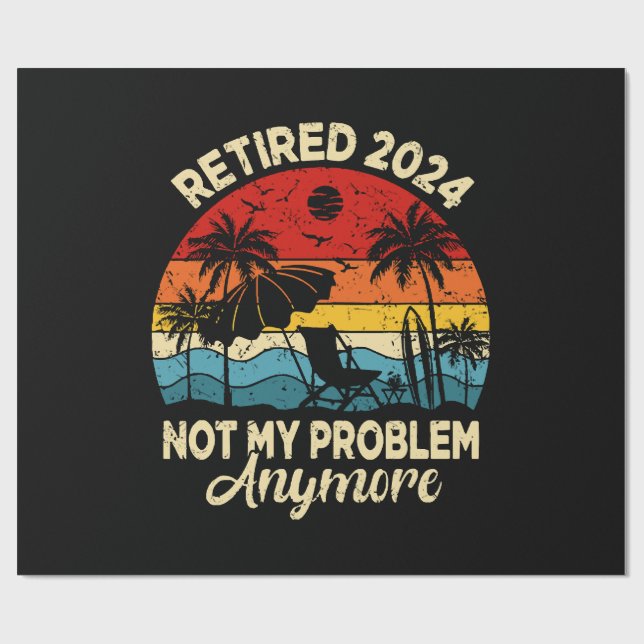 Retired 2024 Not My Problem Anymore Funny Wrapping Paper (Flat)
