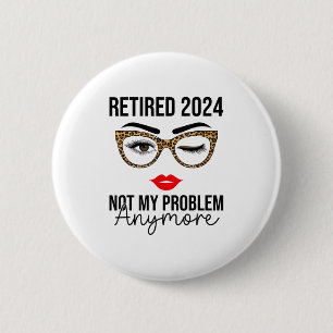 Retired 2024 Not My Problem Anymore Retirement 6 Cm Round Badge