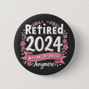 Retired 2024 Not my Problem Anymore Retirement  6 Cm Round Badge
