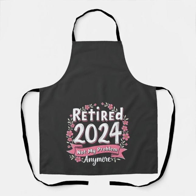Retired 2024 Not my Problem Anymore Retirement  Apron (Front)