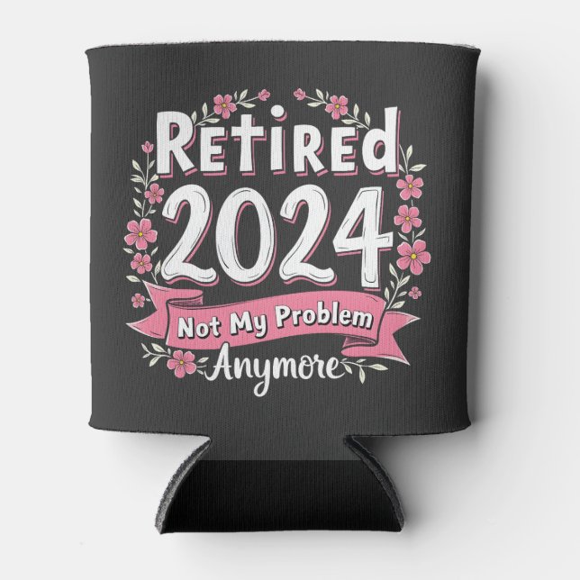 Retired 2024 Not my Problem Anymore Retirement  Can Cooler (Front)