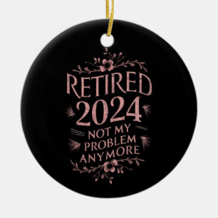 Retired 2024 Not My Problem Anymore Retirement  Ceramic Tree Decoration