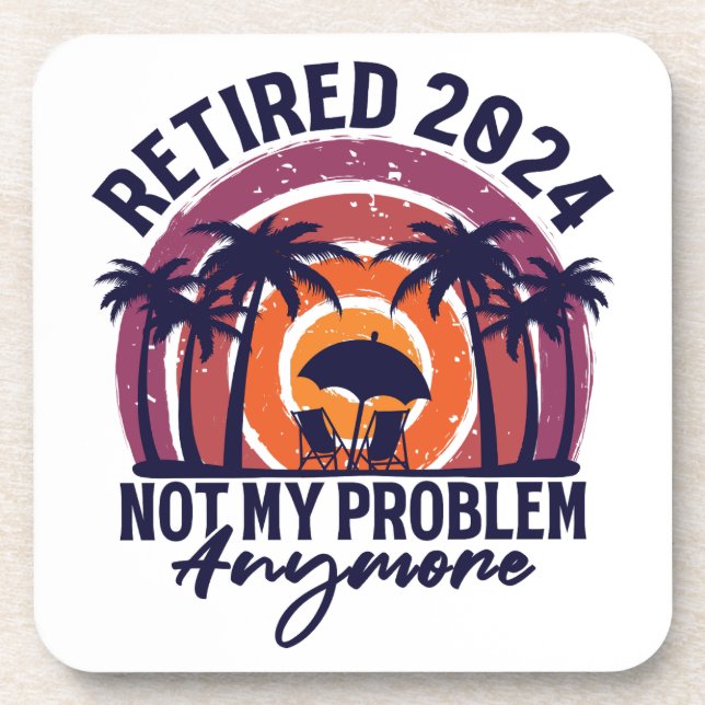 Retired 2024 Not My Problem Anymore Retirement Coaster (Front)