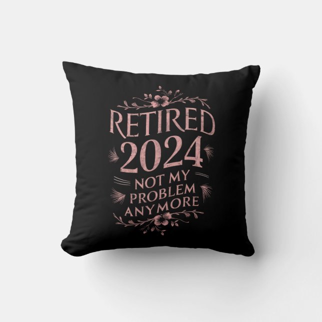Retired 2024 Not My Problem Anymore Retirement  Cushion (Front)