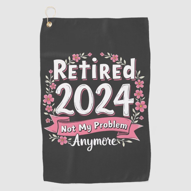 Retired 2024 Not my Problem Anymore Retirement  Golf Towel (Front)