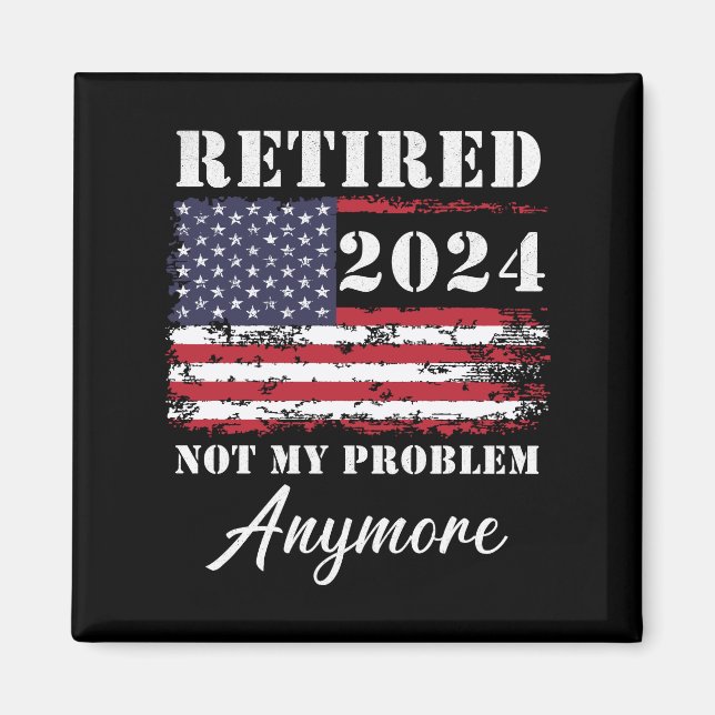 Retired 2024 Not My Problem Anymore Retirement Magnet (Front)