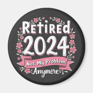 Retired 2024 Not my Problem Anymore Retirement  Magnet