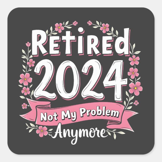 Retired 2024 Not my Problem Anymore Retirement  Square Sticker (Front)