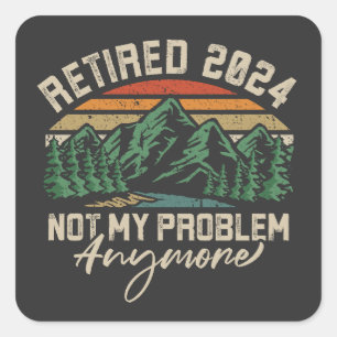 Retired 2024 Not My Problem Anymore Retirement Square Sticker