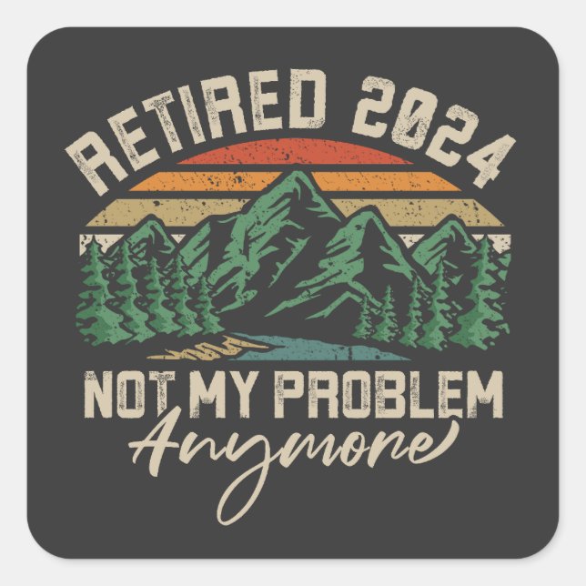 Retired 2024 Not My Problem Anymore Retirement Square Sticker (Front)