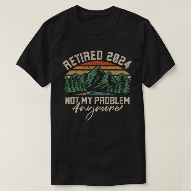 Retired 2024 Not My Problem Anymore Retirement T-Shirt (Design Front)