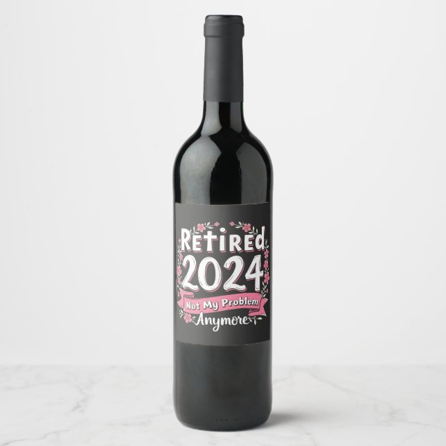 Retired 2024 Not my Problem Anymore Retirement  Wine Label (Front)