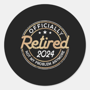 Retired 2024 Not My Problem Anymore Retiret Classic Round Sticker