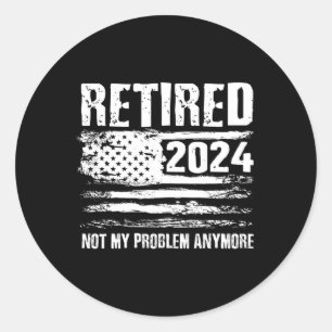 Retired 2024 Not My Problem Anymore Retiret Classic Round Sticker