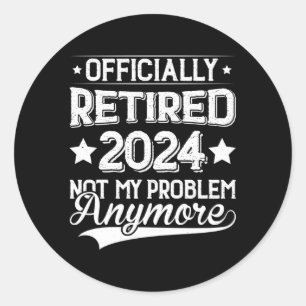 Retired 2024 Not My Problem Anymore Retiret Classic Round Sticker