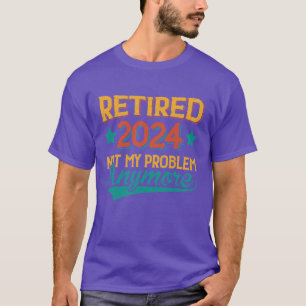 Retired 2024 Not My Problem Retirement Gifts T-Shirt