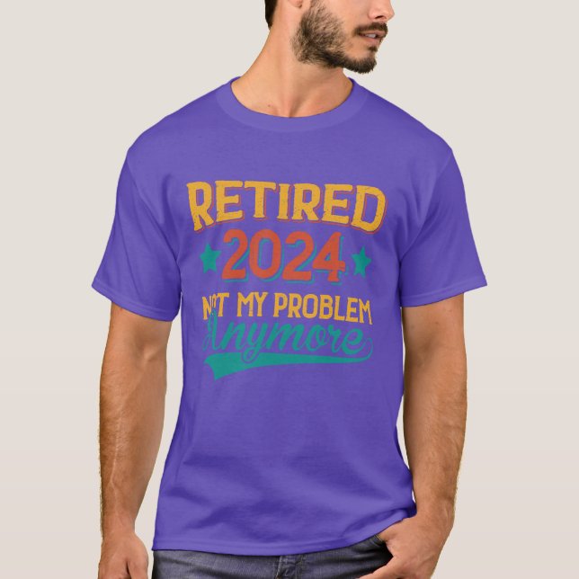 Retired 2024 Not My Problem Retirement Gifts T-Shirt (Front)