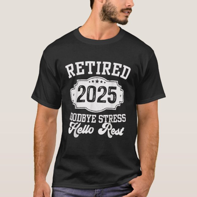 Retired 2025 Goodbye Stress Hello Rest Retirement  T-Shirt (Front)