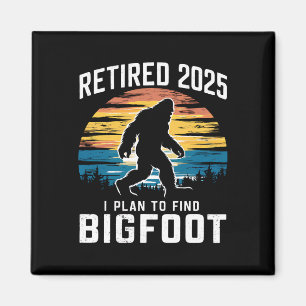 Retired 2025 I Plan To Find Bigfoot Retirement Magnet