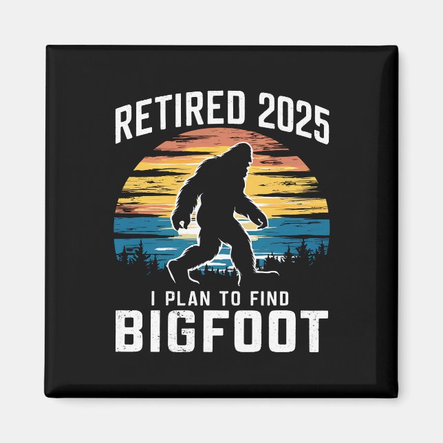 Retired 2025 I Plan To Find Bigfoot Retirement Magnet (Front)