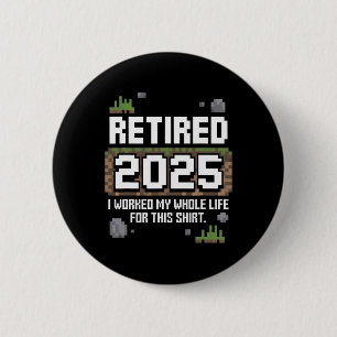 Retired 2025 I Worked My Whole Life For This Retir 6 Cm Round Badge