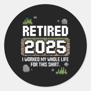 Retired 2025 I Worked My Whole Life For This Retir Classic Round Sticker