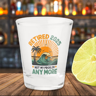 Retired 2025 Not My Problem any more Gift Shot Glass