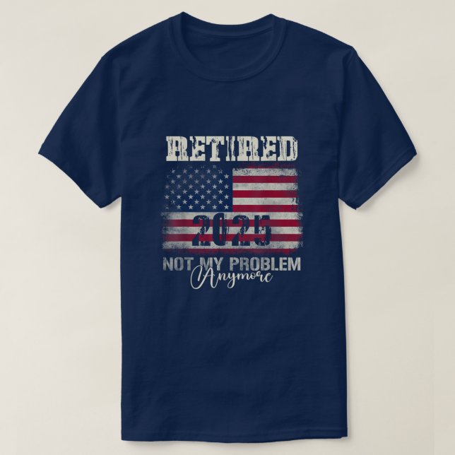 Retired 2025 Not My Problem Anymore American Flag T-Shirt (Design Front)