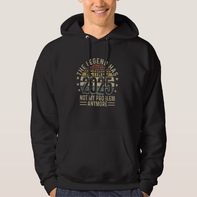 Retired 2025 Not My Problem Anymore For Retirement Hoodie (Front)