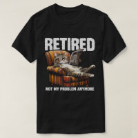 Retired 2025 Not My Problem Anymore Funny Cat 