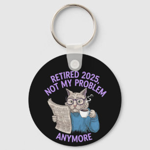 Retired 2025: Not My Problem Anymore Funny Key Ring