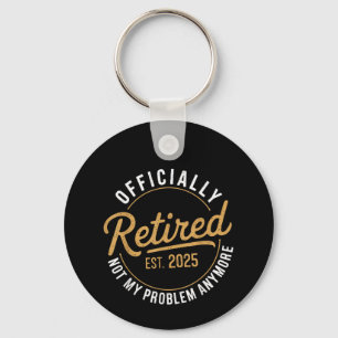 Retired 2025 Not My Problem Anymore  Key Ring
