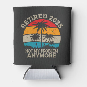 Retired 2025 Not My Problem Anymore Retirement Can Cooler