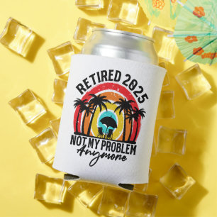Retired 2025 Not My Problem Anymore Retirement Can Cooler