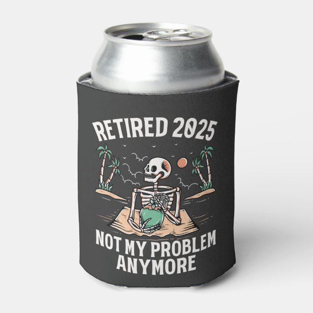 Retired 2025 Not My Problem Anymore Retirement Can Cooler (Can Front)