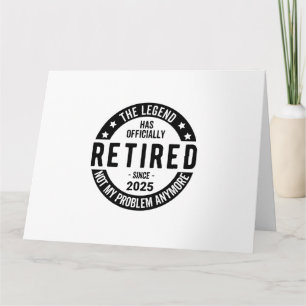 Retired 2025 Not My Problem anymore - Retirement  Card