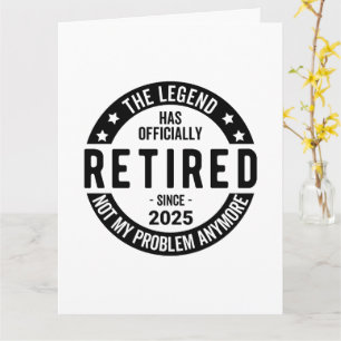 Retired 2025 Not My Problem anymore - Retirement  Card
