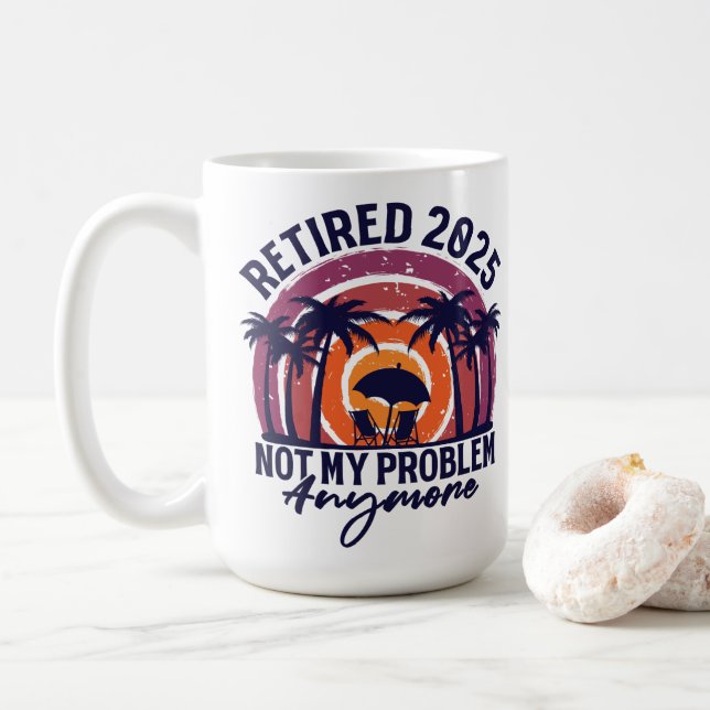 Retired 2025 Not My Problem Anymore Retirement Coffee Mug (With Donut)