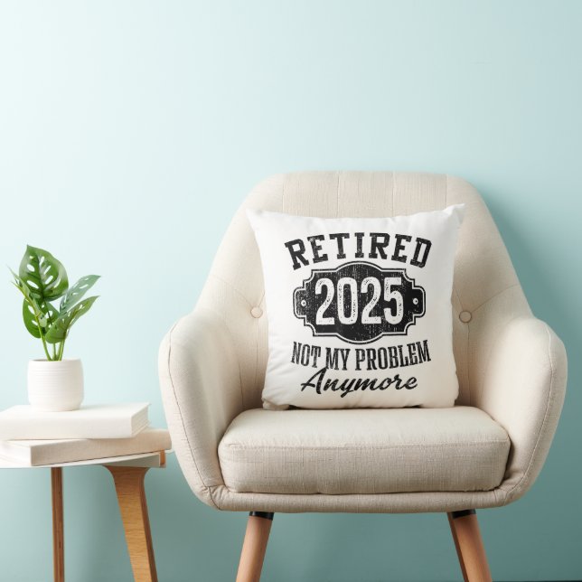Retired 2025 Not My Problem Anymore Retirement Cushion (Chair)