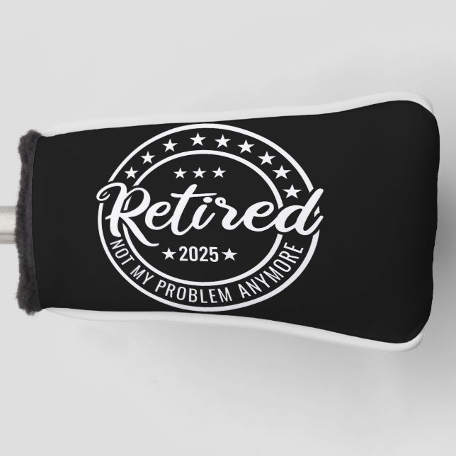 Retired 2025 Not My Problem Anymore Retirement Golf Head Cover (Front)